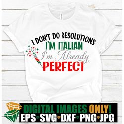 I don't do resolutions. I'm Italian I'm already perfect. Italian pride. Italian New Years Shirt svg. Funny Italin svg. I