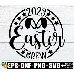 Easter Crew 2023, Easter svg, Family Easter svg, Matching Easter svg, Matching Family Easter Shirts svg, Easter Sign svg