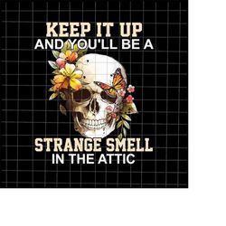 Keep It Up And You'll Be A Strange Smell In The Attic Png, Skull Quote Png, Skull Flower Png, Spring Skull Butterfly Png