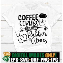 Coffe Scrubs And Rubber Gloves. Healthcare appreciation shirt svg. Healthcare svg. Nurse svg. Doctor svg. Surgeon svg. D