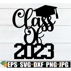 Class Of 2023, 2023 Graduation svg, 2023 Graduation Cake Topper, Graduation Cake Topper svg, Graduation svg, 2023 Senior