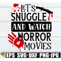 Let's Snuggle And Watch Horror Movies, Women's Halloween, Horror Movies, Funny Halloween, Halloween svg, Bloody Handprin