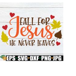Fall For Jesus He Never Leaves, Thanksgiving SVG, Cute Fall SVG, Fall Decor, Thanksgiving Decor, Fall svg, Cute Thanksgi