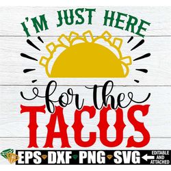 I'm Just Here For The Tacos, Cinco De Mayo svg, Funny Cinco De Mayo svg, Cinco De Mayo Shirt svg, Kids Cinco De Mayo SVG