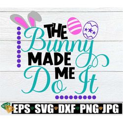The Bunny Made Me Do It, Easter SVG, Cute Easter, Kids Easter, Cute Easter SVG, Kids Easter Shirt SVG, Funny Kids Easter