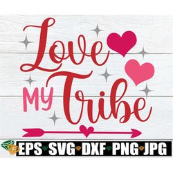 Love My Tribe, Teachers Valentine's Day, Valentine's Day svg, Family Valentine's Day, Kids Valentine's Day svg,Valentine