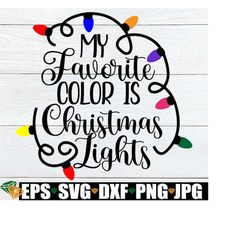 My Favorite Color Is Christmas Lights, Christmas svg, Christmas Decor, Holiday Quote, Christmas Clipart, Cute Christmas,
