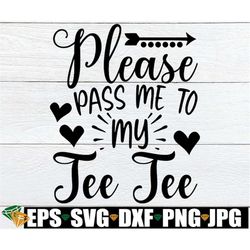Please Pass Me To My Tee Tee, Funny Tee Tee svg, I Love My Tee Tee svg, Gift For Tee Tee svg, Tee Tee Thanksgiving svg,