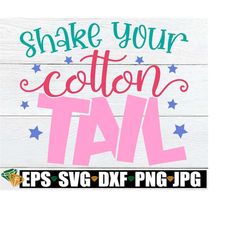Shake Your Cotton Tail, Girls Easter SVG, Kids Easter svg, Cute Girls Easter svg, Happy Easter, Easter svg, Funny Girls