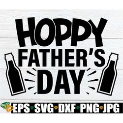 Hoppy Father's Day, Father's Day svg, Funny Father's Day, Funny Father's Day gift, Gift For Father's Day, Beer svg, Dad