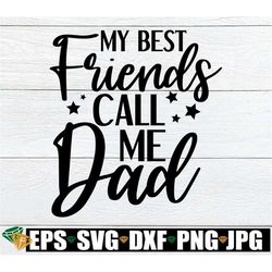 My Best Friends Call Me Dad, Dad svg, Father's Day, Father's Day svg, Cute Father's Day, I Love My Kids, SVG, Cut File,