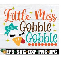 Little Miss Gobble Gobble, Girls Thanksgiving Shirt svg, Girls Thanksgiving, Kids Thanksgiving, Thanksgiving svg, Cut Fi