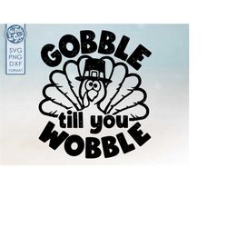 Funny Thanksgiving svg, Thanksgiving turkey svg, Thanksgiving shirt svg, Gobble till you Wobble svg, png, dxf cut files