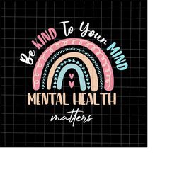Be Kind To Your Mind Mental Health Matters Awareness Svg, Be Kind Svg, Be Kind Rainbow Svg, Be Kind Hand Svg