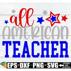 All American Teacher, Teacher 4th Of July Shirt SVG, 4th Of July Gift For Teacher, Teacher 4th Of July svg, 4th Of July