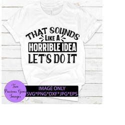 That's A Horrible Idea-Let's do it. Funny mischief digital download svg png dxf jpg png