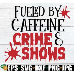 Fueled By Caffeine And Crime Shows, True Crime, Coffee, Coffee And Crime, I Love True Crime, Crime Shows, Digital Image,