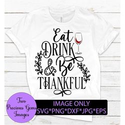 Eat Drink and be Thankful. Give Thanks. Thanksgiving. wine glass svg.Be thankful. Cute Thanksgiving. Thanksgiving SVG, T