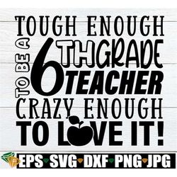 Tough Enough To Be A 6th Grade Teacher Crazy Enough To Love it, Teacher Appreciation Gift svg, 6th Grade Teacher Door Si