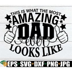 This Is What The Most Amazing Dad Ever Looks Like, Father's Day, Father's Day svg, Cute Father's Day, My Dad Is Amazing.