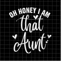 Oh Honey I Am That Aunt Svg, Mother's Day Svg, Aunt Mother's Day Svg, Mother's Day Quote Svg, Mom Life Svg, Mama Svg