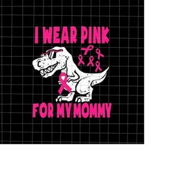 I Wear Pink For My Mommy Svg, T-Rex Mother's Day Svg, Mother's Day Svg, Mother's Day Quote Svg, Mom Life Svg, Mama Svg