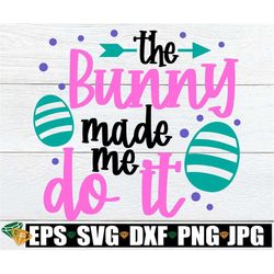 The Bunny Made Me Do It, Easter svg, Funny Easter svg, Kids Easter svg, Funny Girls Easter, Girls Easter svg, Girls East