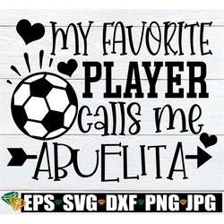 My Favorite Player Calls Me Abuelita, Abuelita Soccer Shirt SVG, Soccer Abuelita SVG, Soccer Game Shirt For Abuelita SVG