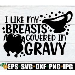 I Like My Breasts Covered In Gravy, Sexy Thanksgiving, Adult Thanksgiving, Adult Thanksgiving, Funny Thanksgiving,Breast