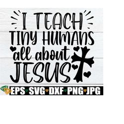 I Teach Tiny Humans All About Jesus, Sunday School Teacher, Vacation Bible School Teacher, VBS Teacher, Christian Teache