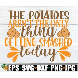 The potatoes aren't the only thing getting smashed tonight. Funny Thanksgiving shirt svg. Drunk Thanksgiving shirt svg.