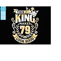 79, 79th birthday svg 79 79th mens birthday king svg files for Cricut. 79th birthday png svg dxf mens 79th shirt SVG men