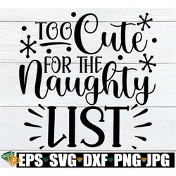 Too Cute For The Naughty List, Funny Kids Christmas svg, Kids Christmas Shirt svg, Funny Christmas svg, Toddler Christma