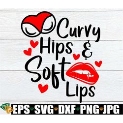 Curvy Hips And Soft lips. Sexy woman. Self Confident, Self Love, I'm A Sexy Woman, Thick WOman, Thick Girl,SVG, Lips svg