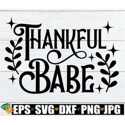 Thankful Babe, Thanksgiving svg, Girls Thanksgiving, Women's Thanksgiving, Thanksgiving Quote, Thanksgiving Mug svg,Fall