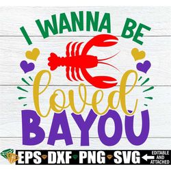 I Wanna Be Loved Bayou, Mardi Gras, Funny Mardi Gras svg, Crawfish SVG, Mardi Gras svg, Mardi Gras Sublimation clip art