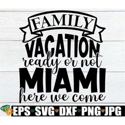 Family Vacation Ready Or Not Miami Here We Come, Family Vacation, Matching Family Vacation,Miami Family Vacation,Miami V