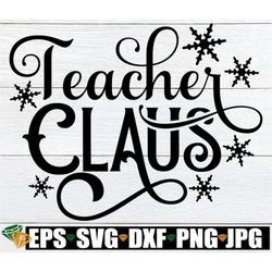 Teacher Claus, Christmas svg, Teacher svg, Teacher Christmas Shirt svg, Holiday Teacher, Christmas Teacher, Cut File, sv