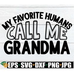 my favorite humans call me grandma. grandma svg. grandma gift svg. i love my grandma svg. i love my grandchildren svg. g