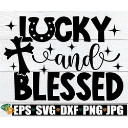 Lucky And Blessed, St. Patrick's Day svg, St. Patrick's Day Decor svg, Cute St. patrick's Day, Blessed St. Patrick's Day
