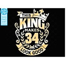 34, 34th birthday svg 34 34th mens birthday king svg files for Cricut. 34th birthday png svg dxf mens 34th shirt SVG men