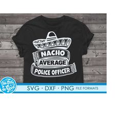 Funny Police Officer svg files for Cricut. Christmas Gift Police Officers png, svg, dxf clipart files. Nacho Average Pol