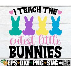 I Teach The Cutest little Bunnies, Teacher Easter Shirt svg, Teacher Easter svg, Music Teacher Easter svg, Easter Speech