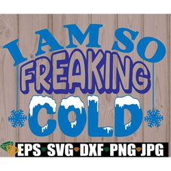 i'm so freaking cold. i hate the snow svg. i hate winter svg. i am so cold svg. christmas svg. funny christmas. funny ch