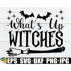 What's Up Witches, Halloween svg, Witch Saying svg, Halloween Decoration, Digital Download, Commercial Use, Halloween Cl