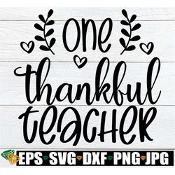 One Thankful Teacher, Thanksgiving Teacher svg, Fall Teacher Shirt svg, Thanksgiving Teacher Shirt svg, Thankful Teacher