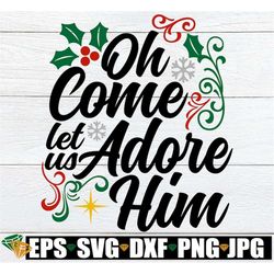Oh Come Let Us Adore Him, Christmas SVG, Christmas Decoration svg png, Christmas svg, Christmas Shirt SVG, Nativity svg,
