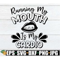 Running My Mouth Is My Cardio, Sarcasm SVG, Funny SVG, Sarcastic quote, Funny Quote svg, Sexy Lips svg, Sexy mouth svg,