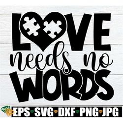 Love Needs No Words, Autism Awareness svg, Autism Shirt SVG, Autism Quote svg, Special Education Teacher svg, Autism Say