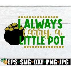 I always carry a little pot. Funny St. Patrick's Day, St. Patrick's Day, Printable Image, Iron-On, SVG, Instant Download